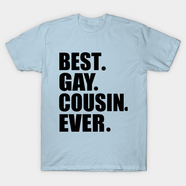 BEST. GAY. COUSIN. EVER. Best Gay Cousin Ever T-Shirt by Scarebaby